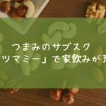 つまみのサブスク 「オツマミー」で家飲みが充実_サブスク節約術