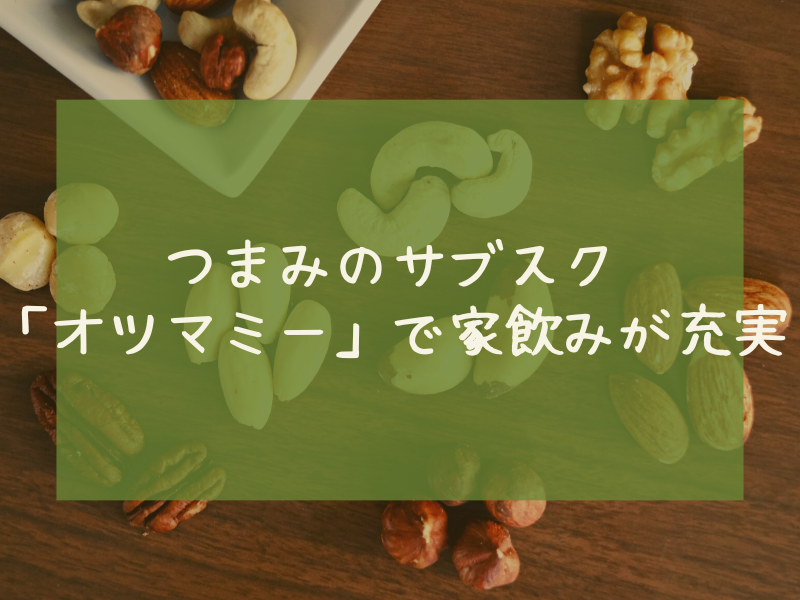 つまみのサブスク 「オツマミー」で家飲みが充実_サブスク節約術