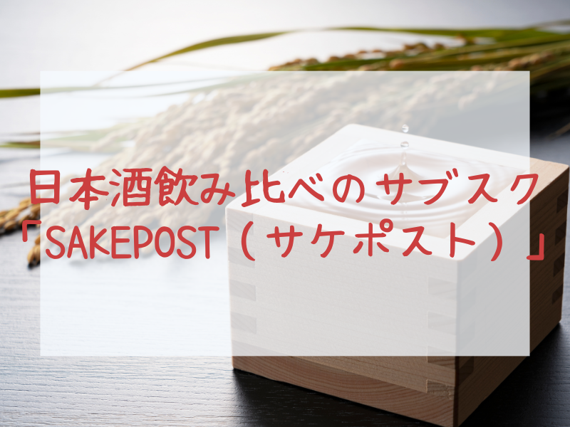 日本酒飲み比べのサブスク「SAKEPOST（サケポスト）」