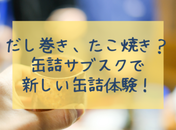 だし巻き、たこ焼き？「mr.kanso」で新しい缶詰体験！