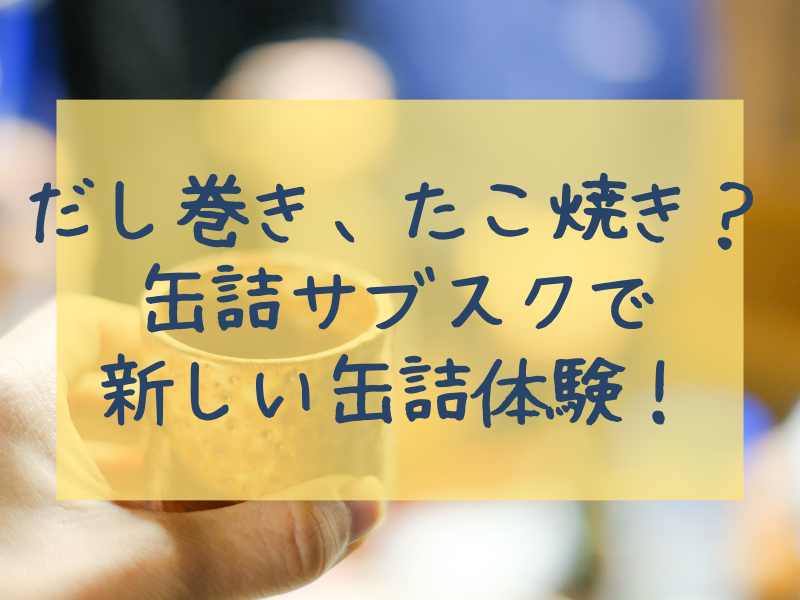 だし巻き、たこ焼き？「mr.kanso」で新しい缶詰体験！