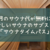 毎月のサウナ代が無料に！ 新しいサウナのサブスク 「サウナタイムパス」