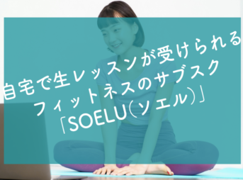 自宅で生レッスンが受けられる フィットネスのサブスク 「SOELU（ソエル）」