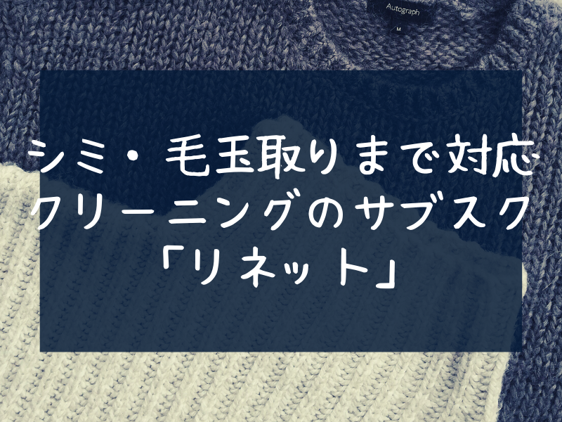 シミ・毛玉取りまで対応 クリーニングのサブスク 「リネット」