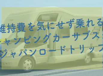維持費を気にせず乗れる キャンピングカーサブスク 「ジャパンロードトリップ」-サブカツ！